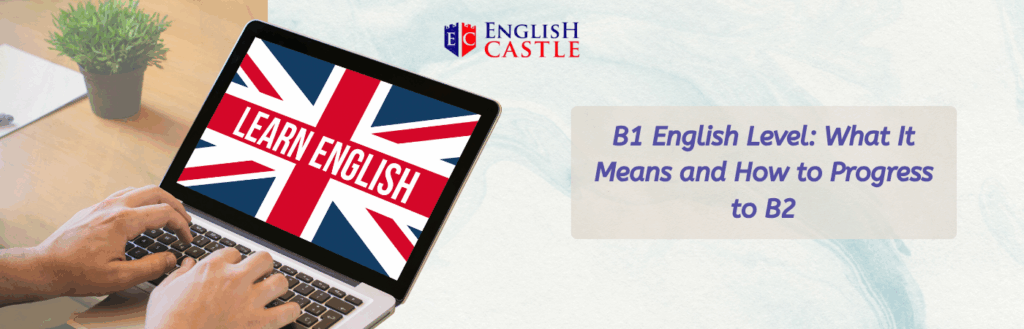 B1 English Level : What It Means and How to Progress to B2